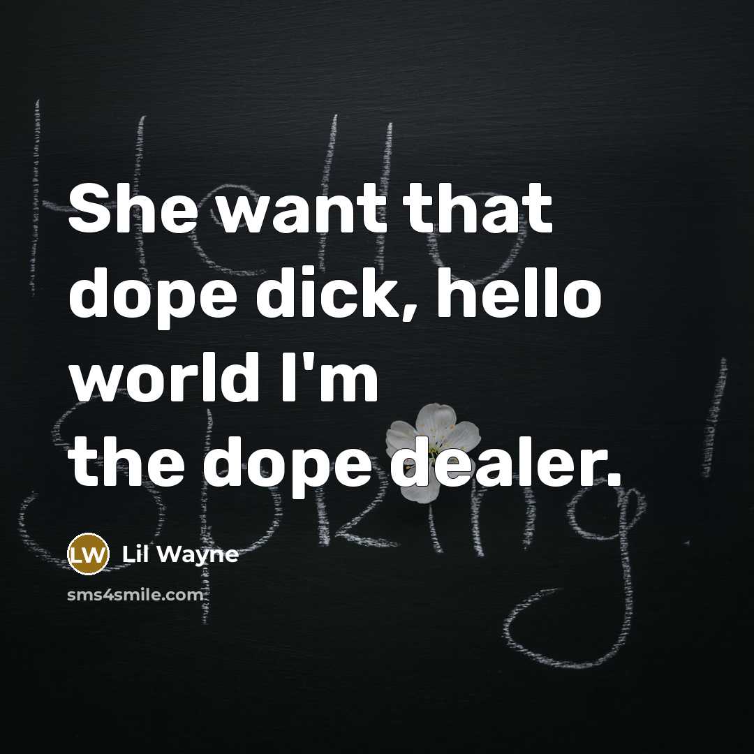 “She want that dope dick, hello world I'm the dope dealer.” quote by Lil Wayne