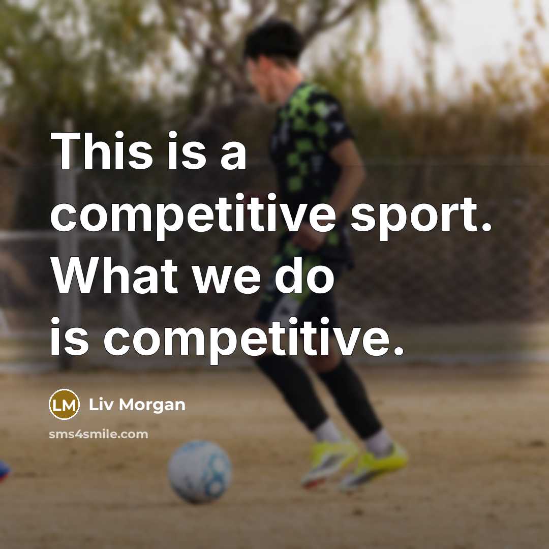 “This is a competitive sport. What we do is competitive.…” quote by Liv Morgan