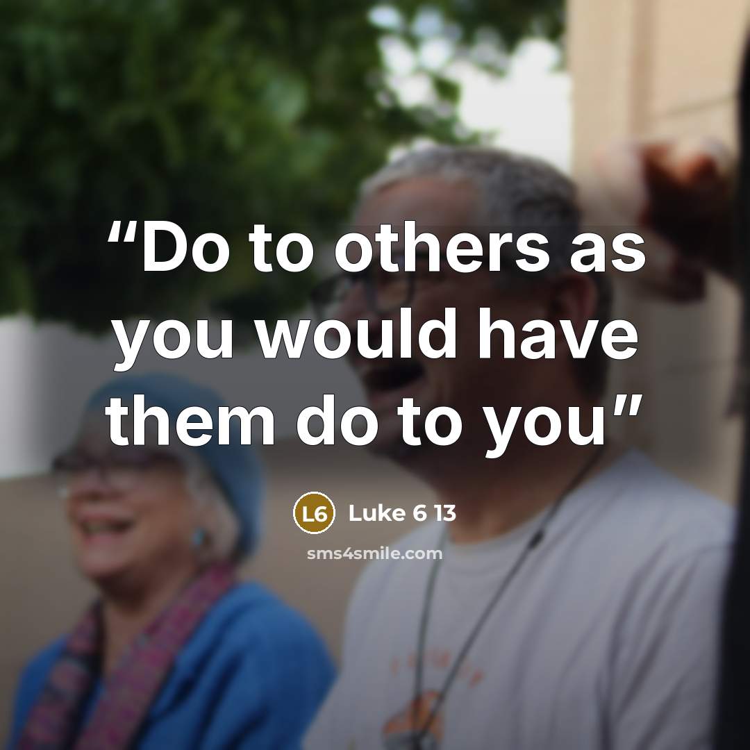 “Do to others as you would have them do to you” quote by Luke 6 13