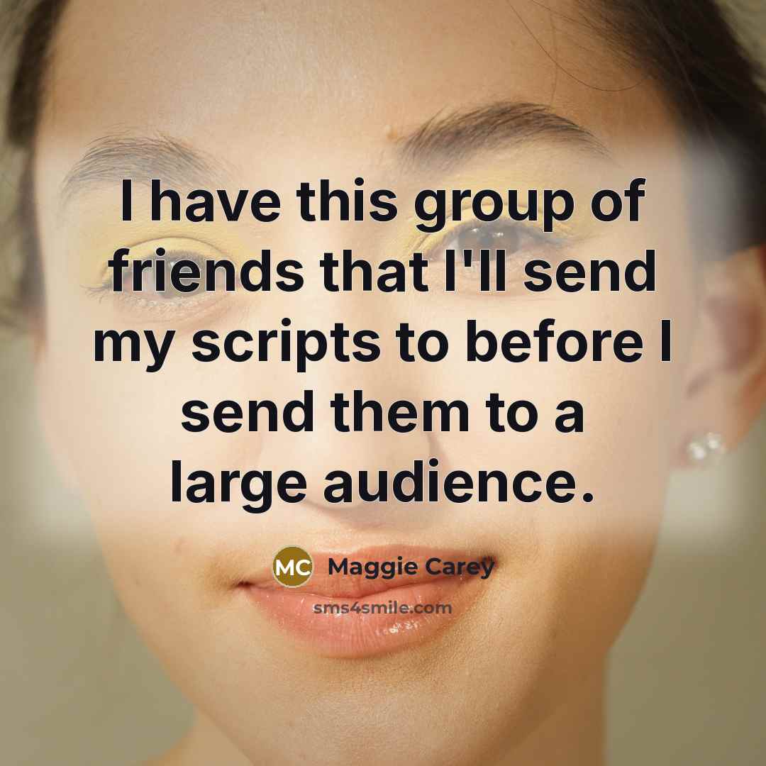 “I have this group of friends that I'll send my…” quote by Maggie Carey