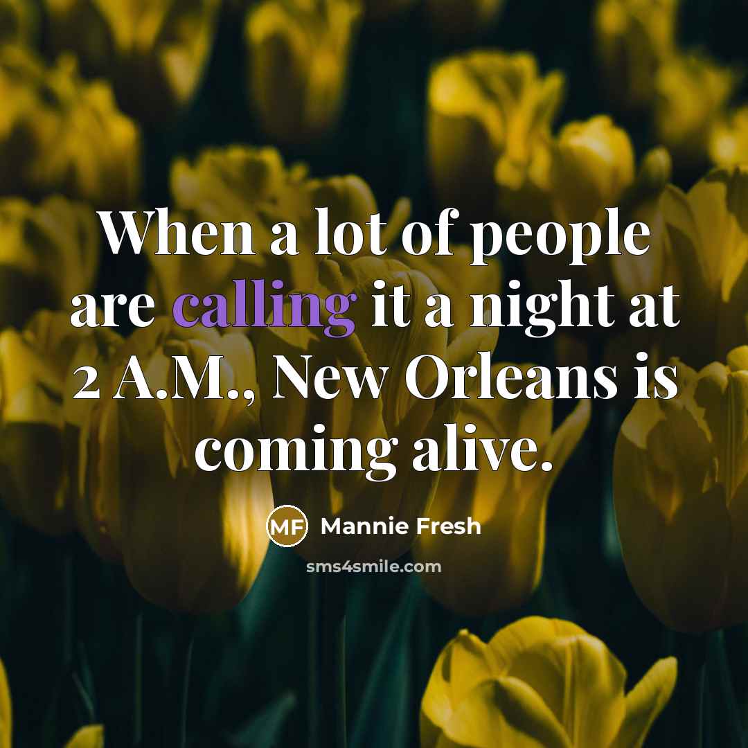 “When a lot of people are calling it a night…” quote by Mannie Fresh