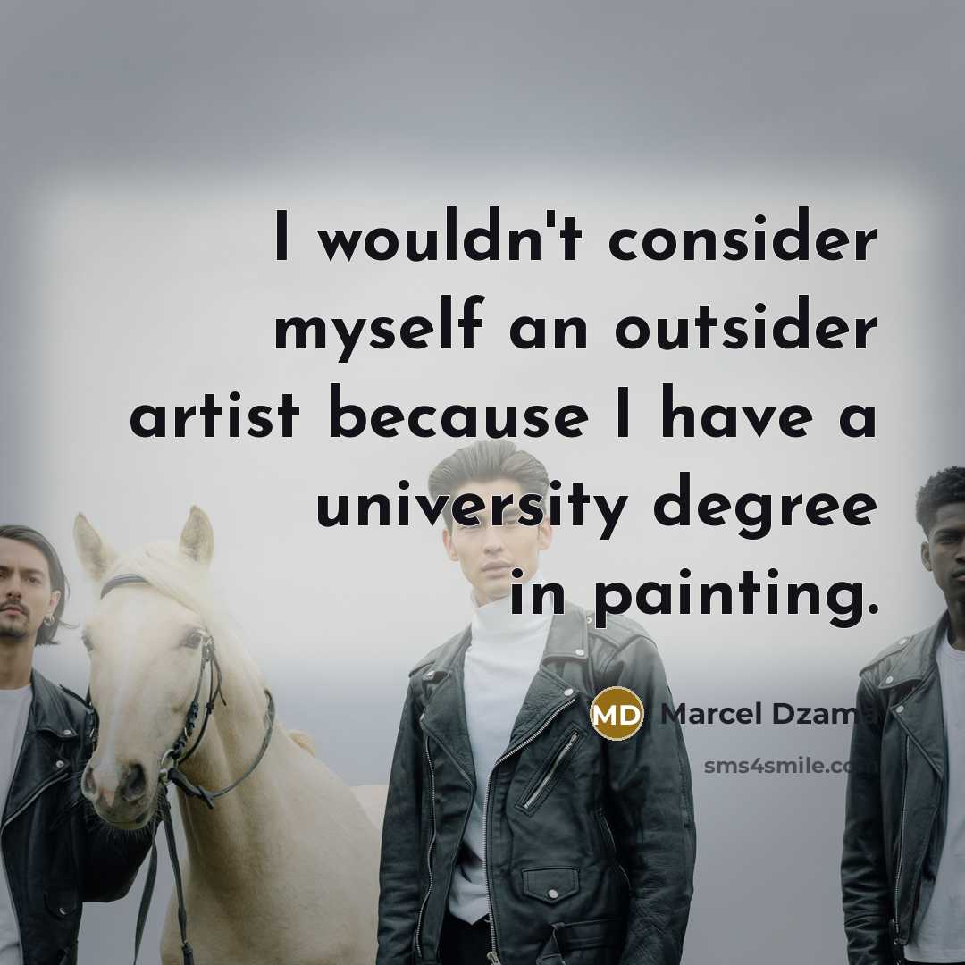 “I wouldn't consider myself an outsider artist because I have…” quote by Marcel Dzama