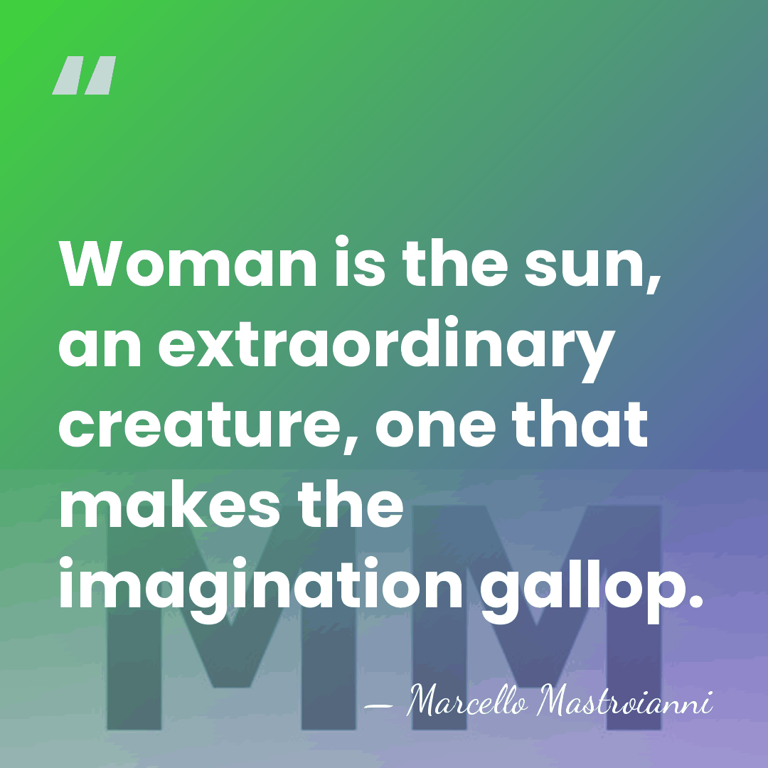 Woman is the sun, an extraordinary creature, one that makes the imagination&hellip; - Marcello Mastroianni