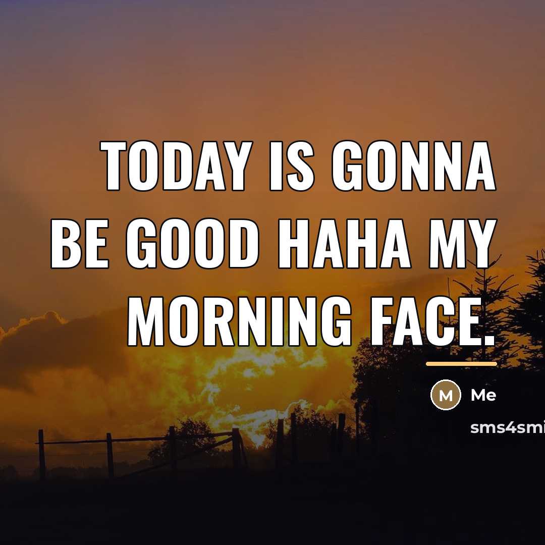 “Today is gonna be good haha my morning face.…” quote by ME