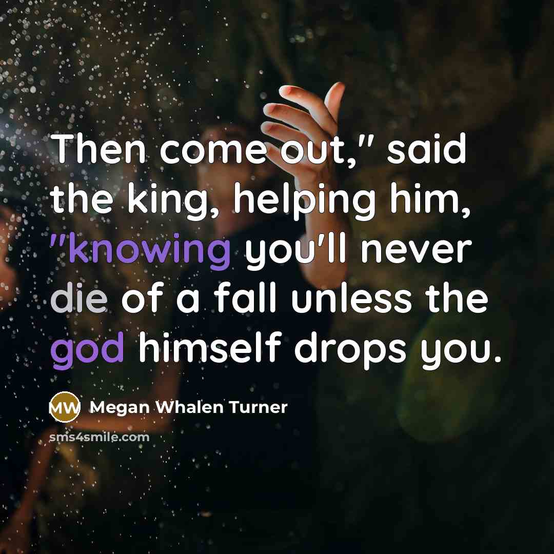 “Then come out," said the king, helping him, "knowing you'll…” quote by Megan Whalen Turner