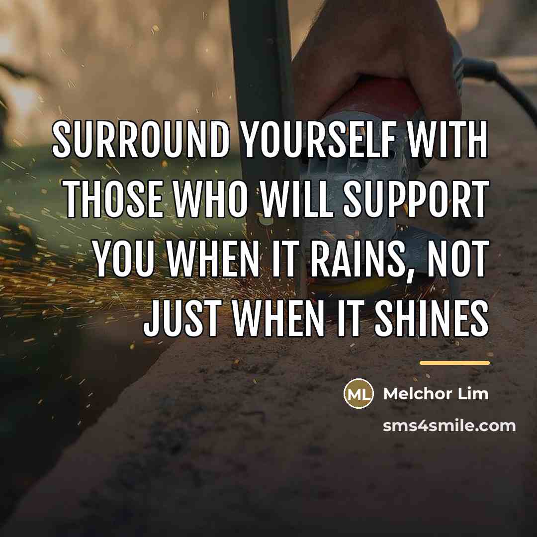 “Surround yourself with those who will support you when it…” quote by Melchor Lim