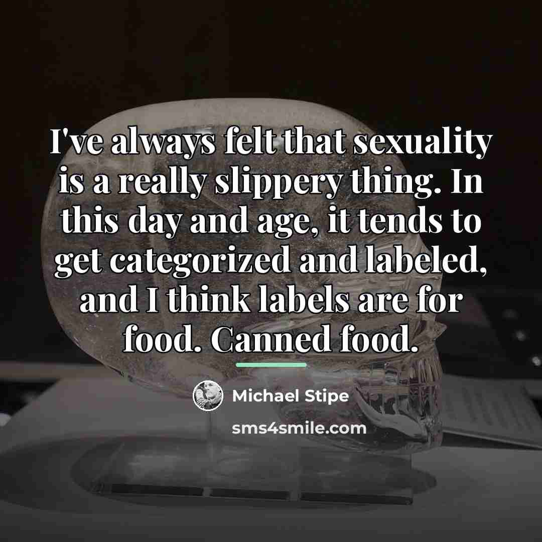 “I've always felt that sexuality is a really slippery thing.…” quote by Michael Stipe
