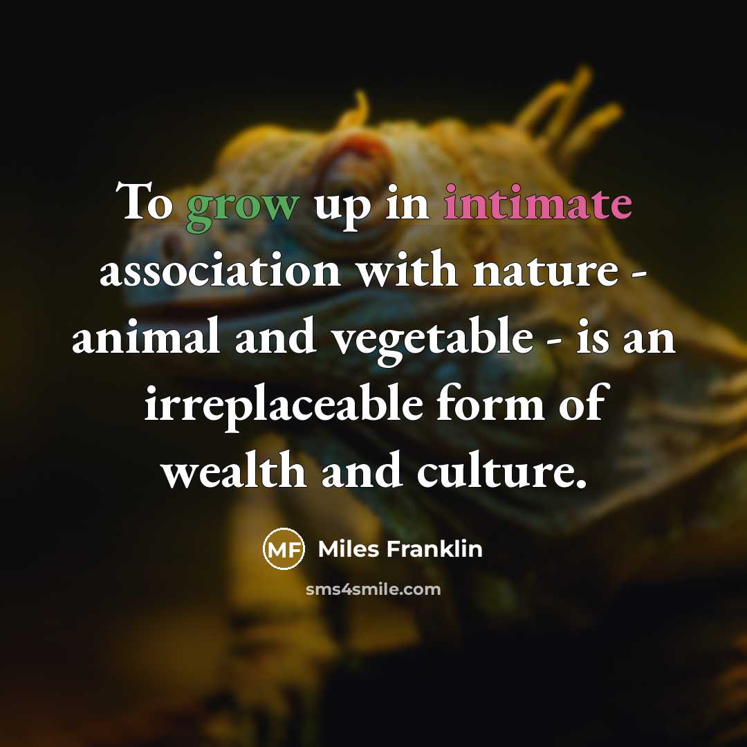 “To grow up in intimate association with nature - animal…” quote by Miles Franklin