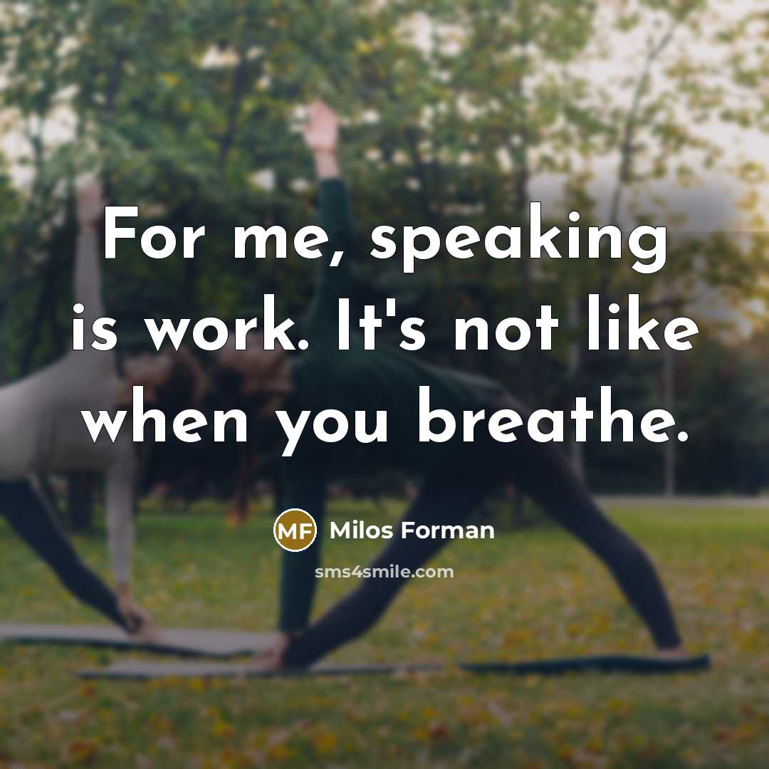 “For me, speaking is work. It's not like when you…” quote by Milos Forman