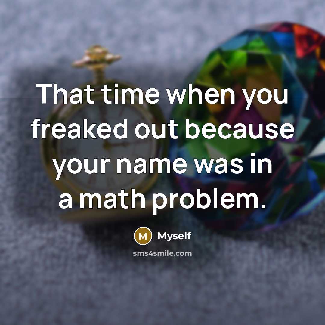 “That time when you freaked out because your name was…” quote by Myself