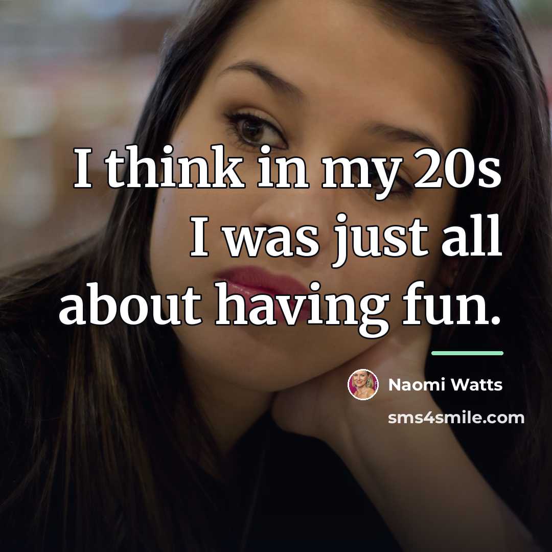 “I think in my 20s I was just all about…” quote by Naomi Watts