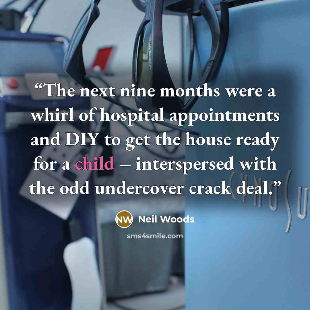 “The next nine months were a whirl of hospital appointments and DIY to get the house ready for a child – interspersed with the odd undercover crack deal.” quote by Neil Woods