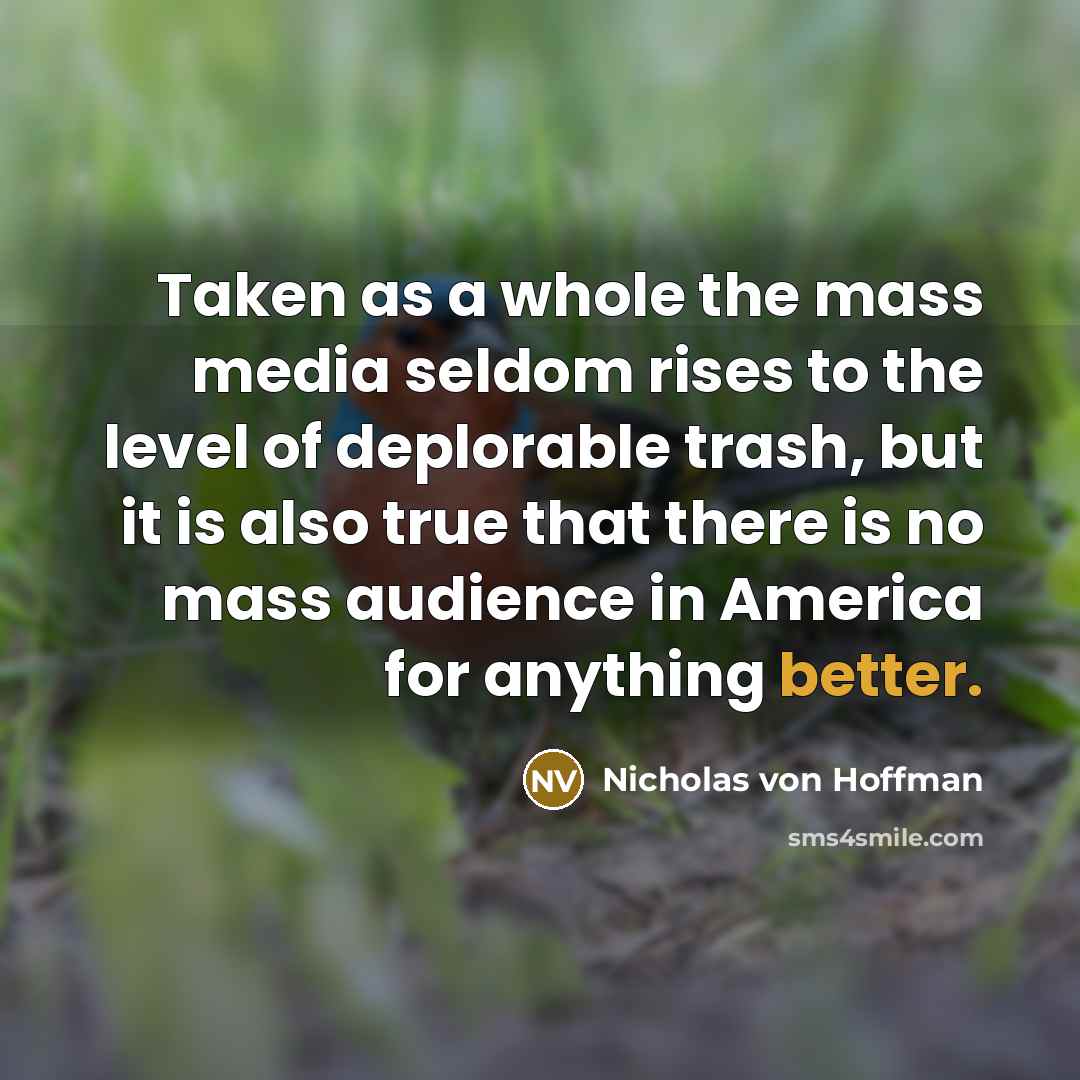 “Taken as a whole the mass media seldom rises to…” quote by Nicholas von Hoffman