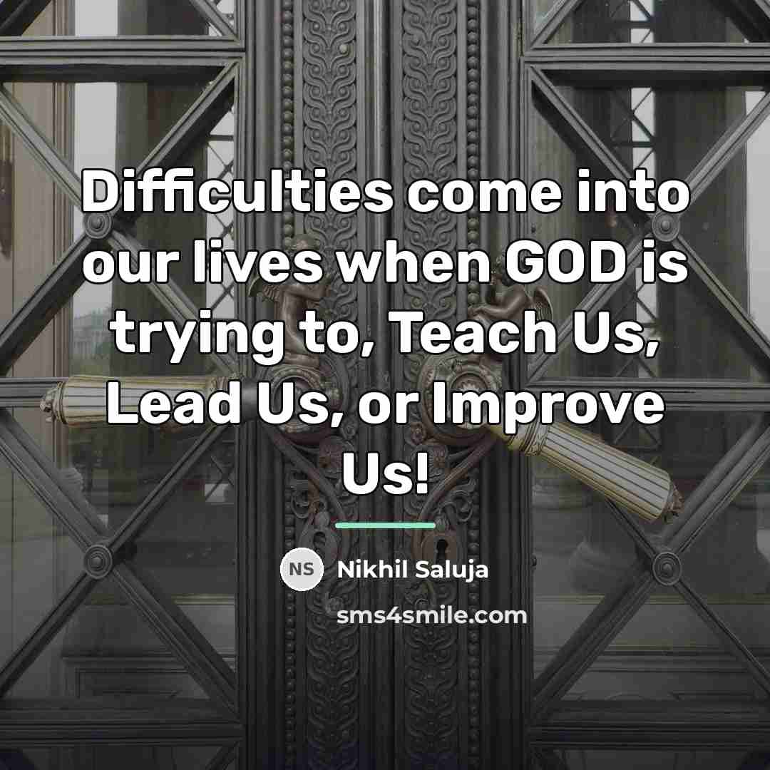 “Difficulties come into our lives when GOD is trying to,…” quote by Nikhil Saluja