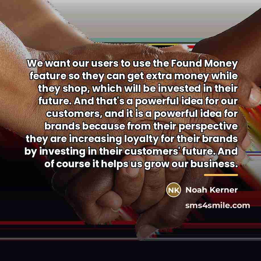 “We want our users to use the Found Money feature…” quote by Noah Kerner