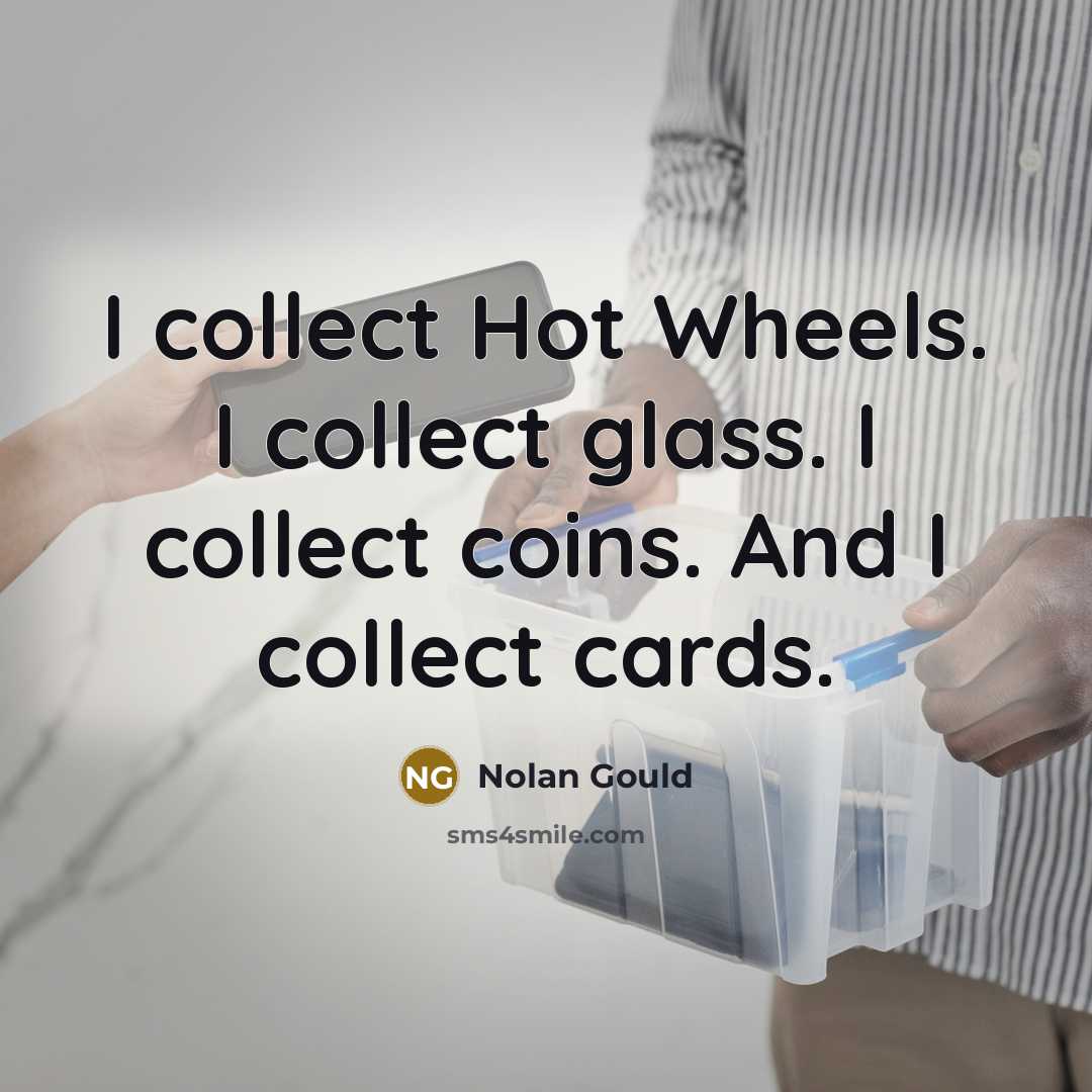“I collect Hot Wheels. I collect glass. I collect coins.…” quote by Nolan Gould