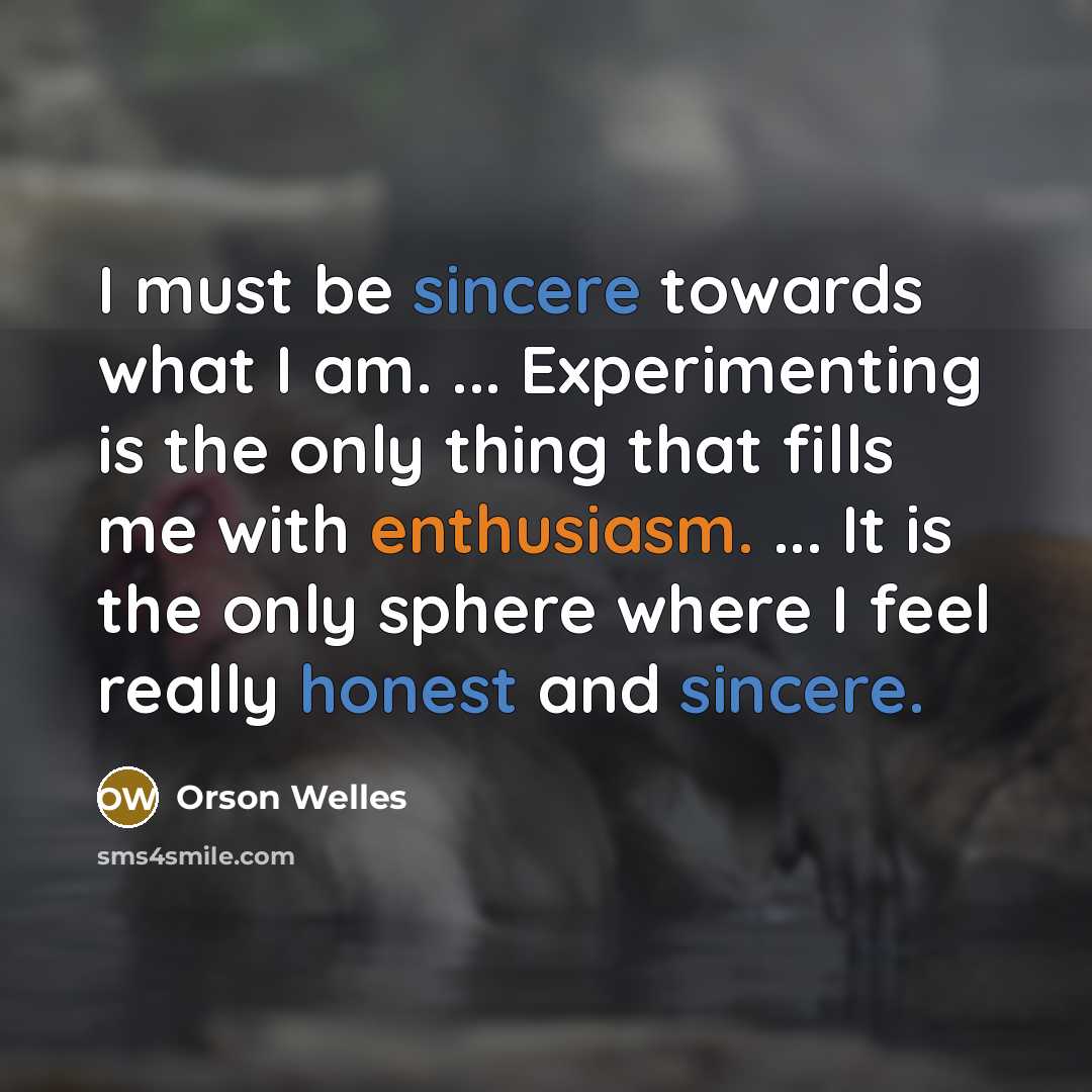 “I must be sincere towards what I am. ... Experimenting…” quote by Orson Welles