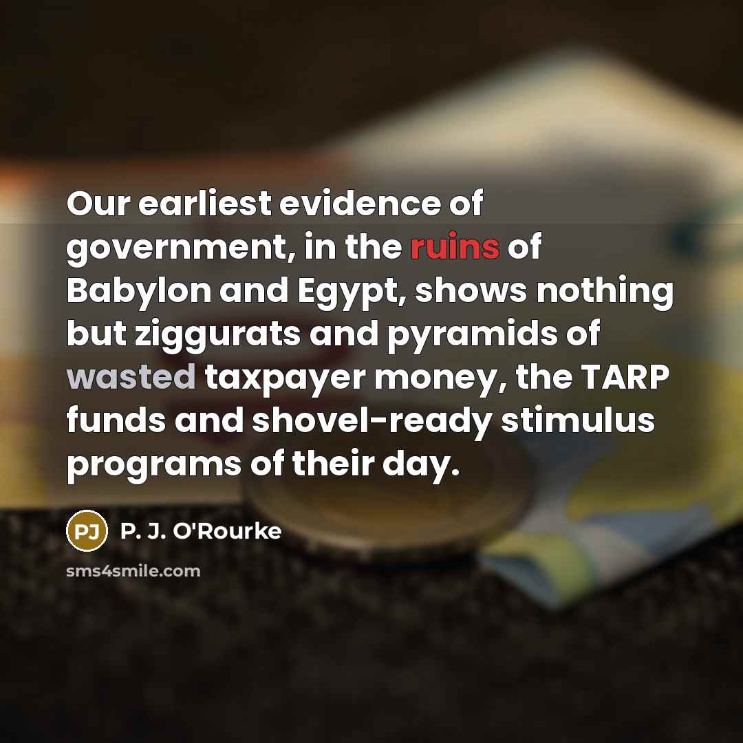 “Our earliest evidence of government, in the ruins of Babylon…” quote by P. J. O'Rourke