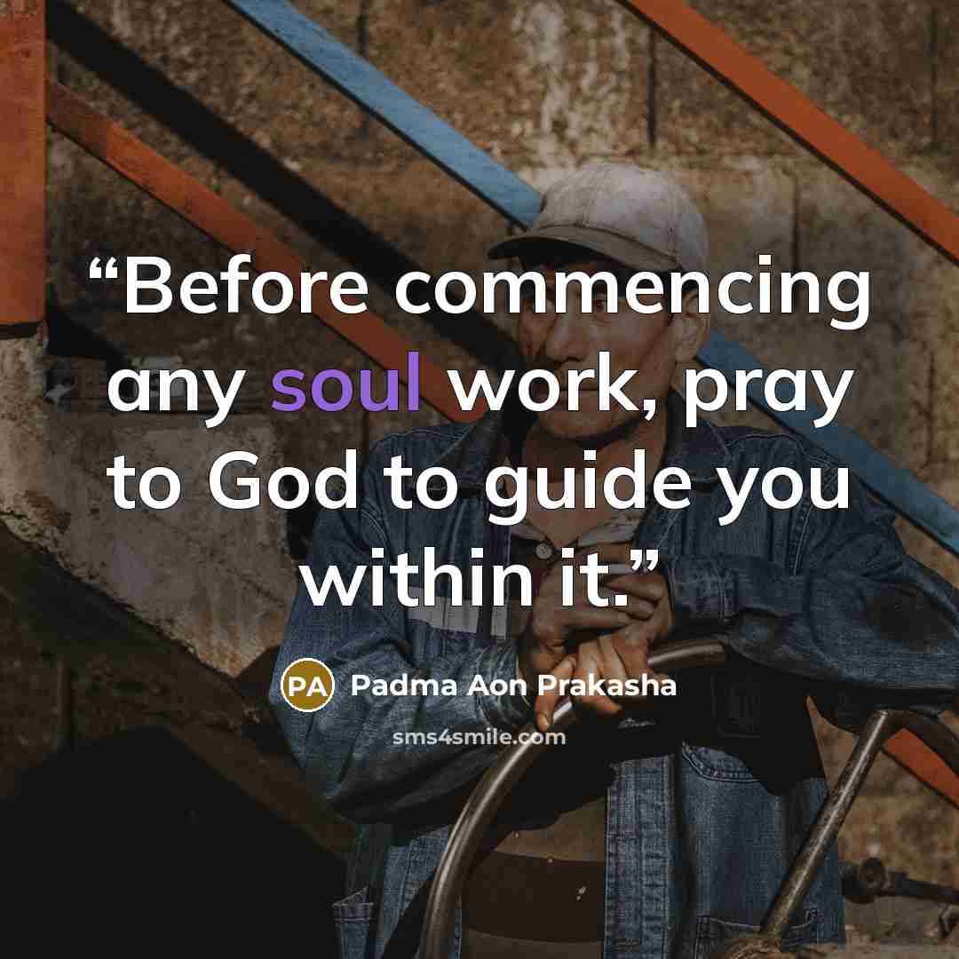 “Before commencing any soul work, pray to God to guide you within it.” quote by Padma Aon Prakasha