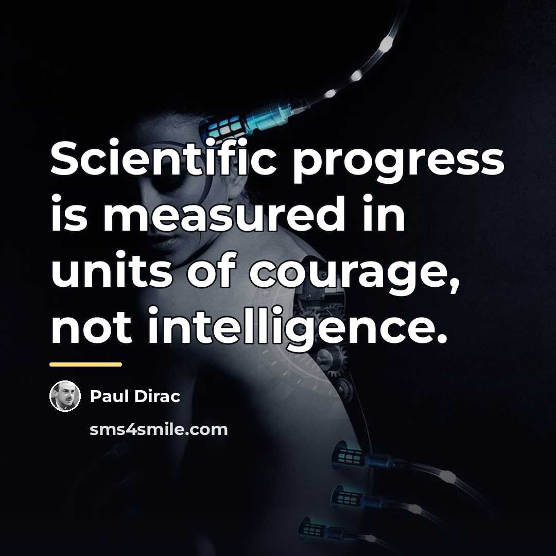 “Scientific progress is measured in units of courage, not intelligence.…” quote by Paul Dirac