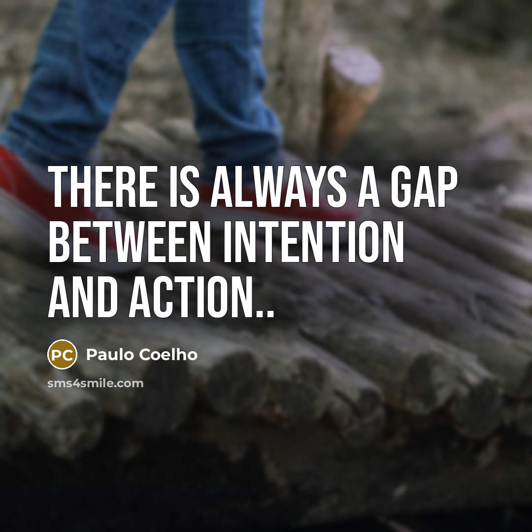 “There is always a gap between intention and action..…” quote by Paulo Coelho