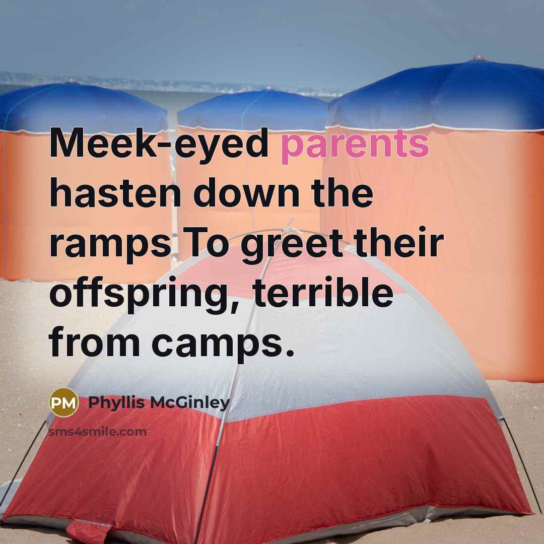 “Meek-eyed parents hasten down the ramps To greet their offspring,…” quote by Phyllis McGinley