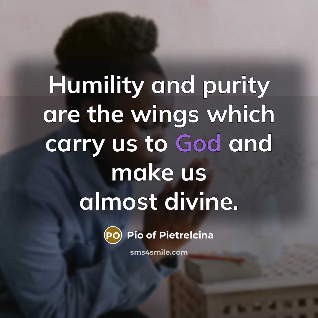 “Humility and purity are the wings which carry us to…” quote by Pio of Pietrelcina