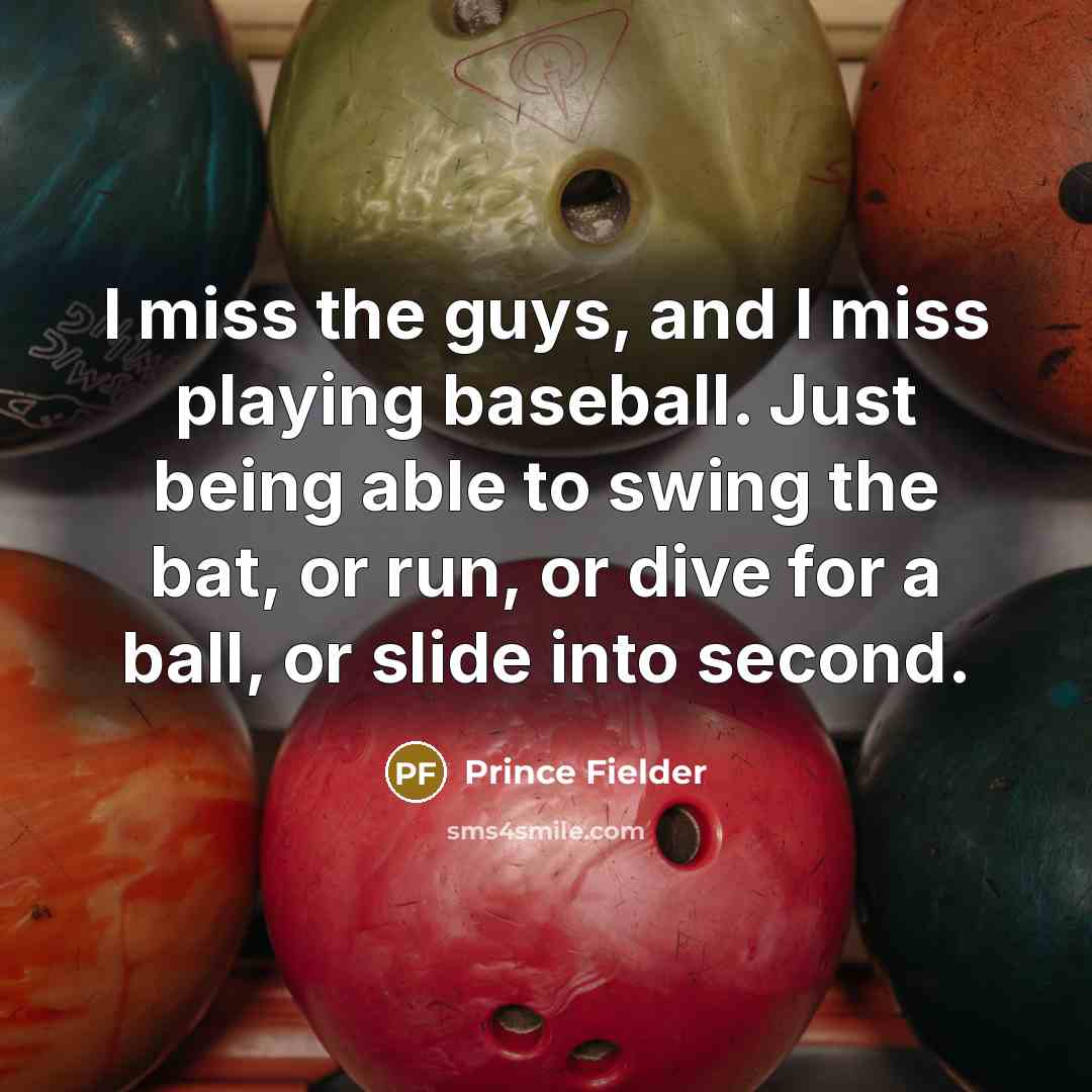 “I miss the guys, and I miss playing baseball. Just…” quote by Prince Fielder