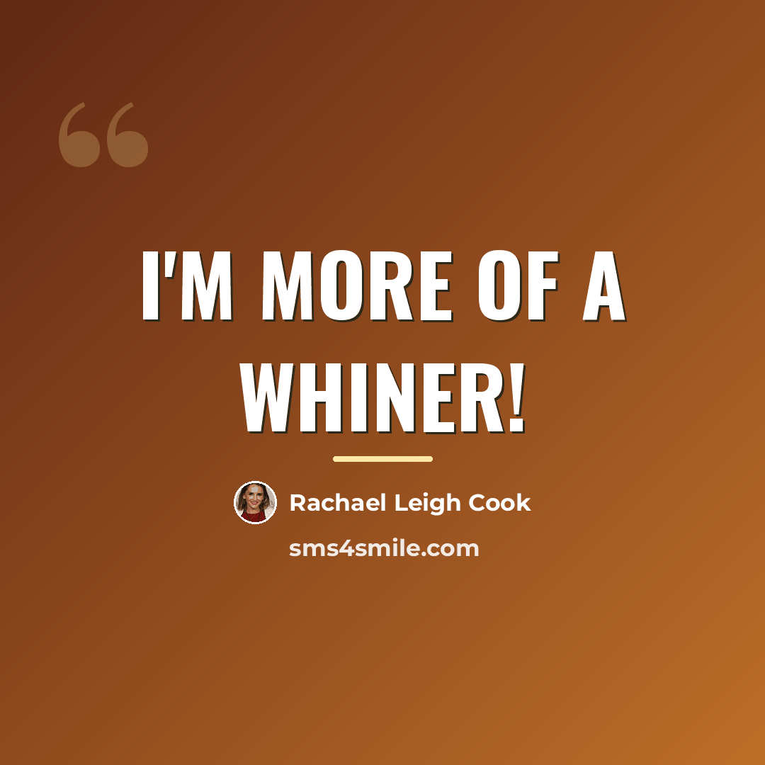 “I'm more of a whiner!…” quote by Rachael Leigh Cook