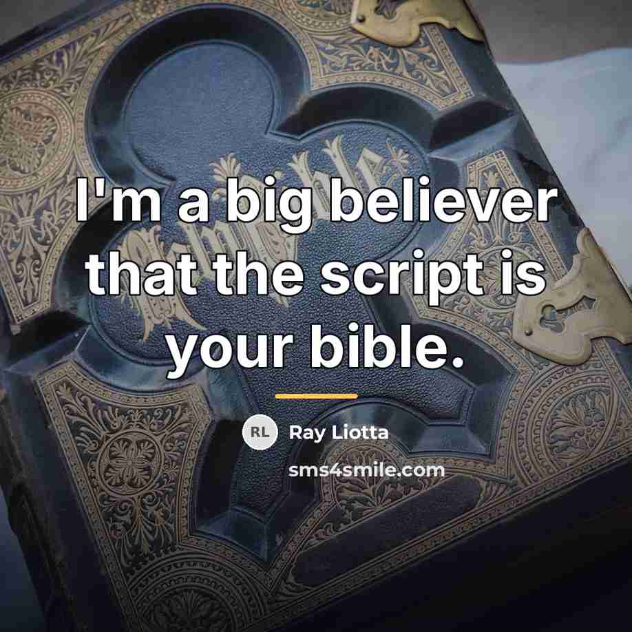 “I'm a big believer that the script is your bible.…” quote by Ray Liotta