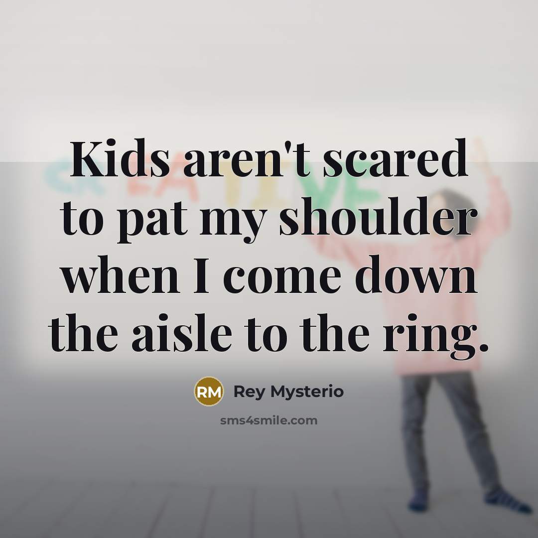 “Kids aren't scared to pat my shoulder when I come…” quote by Rey Mysterio