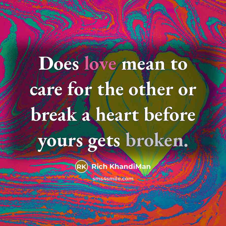 “Does love mean to care for the other or break a heart before yours gets broken.” quote by Rich KhandiMan