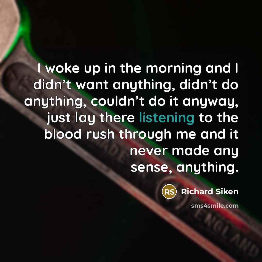 “I woke up in the morning and I didn’t want…” quote by Richard Siken