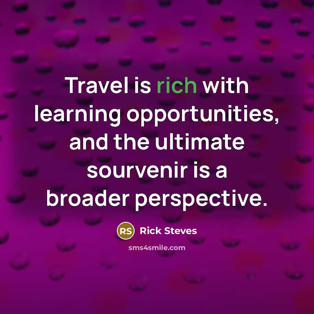 “Travel is rich with learning opportunities, and the ultimate sourvenir…” quote by Rick Steves