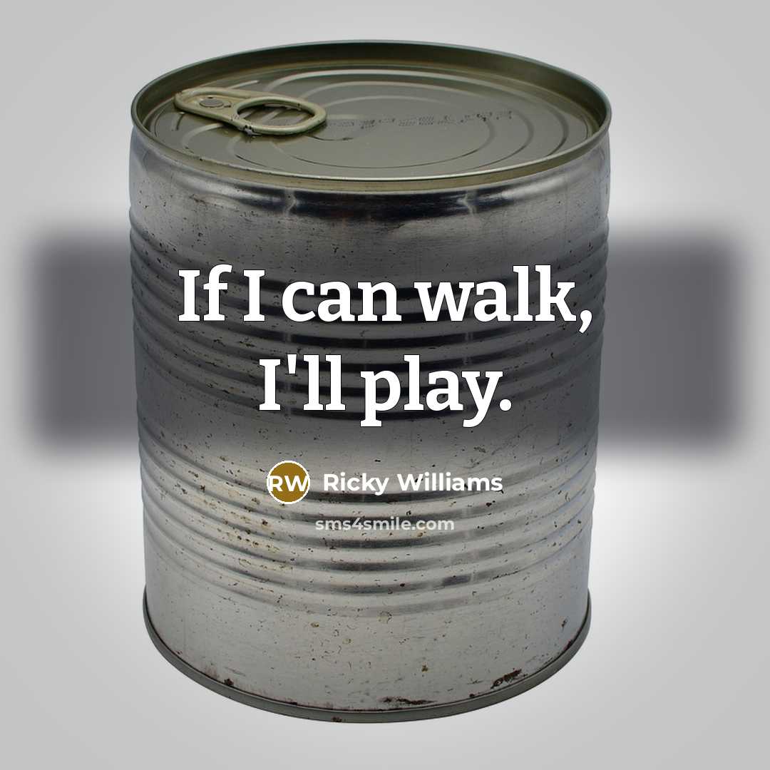 “If I can walk, I'll play.” quote by Ricky Williams
