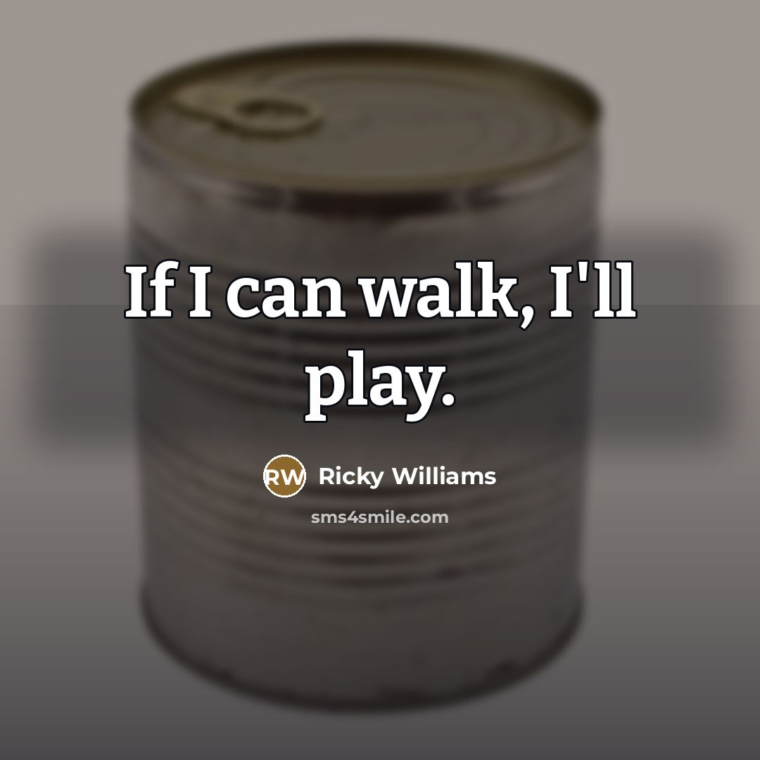 “If I can walk, I'll play.…” quote by Ricky Williams