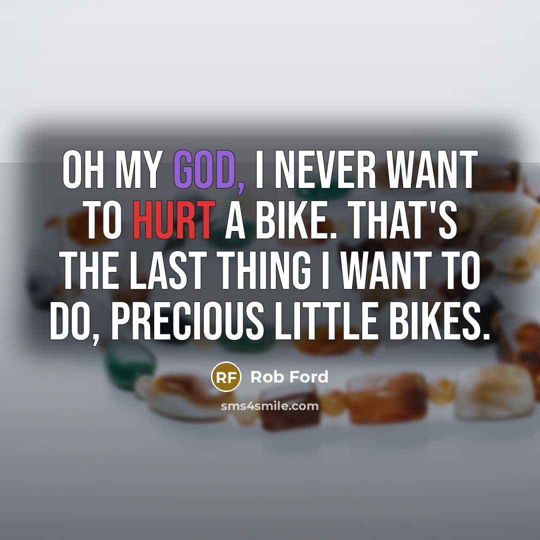“Oh my god, I never want to hurt a bike.…” quote by Rob Ford