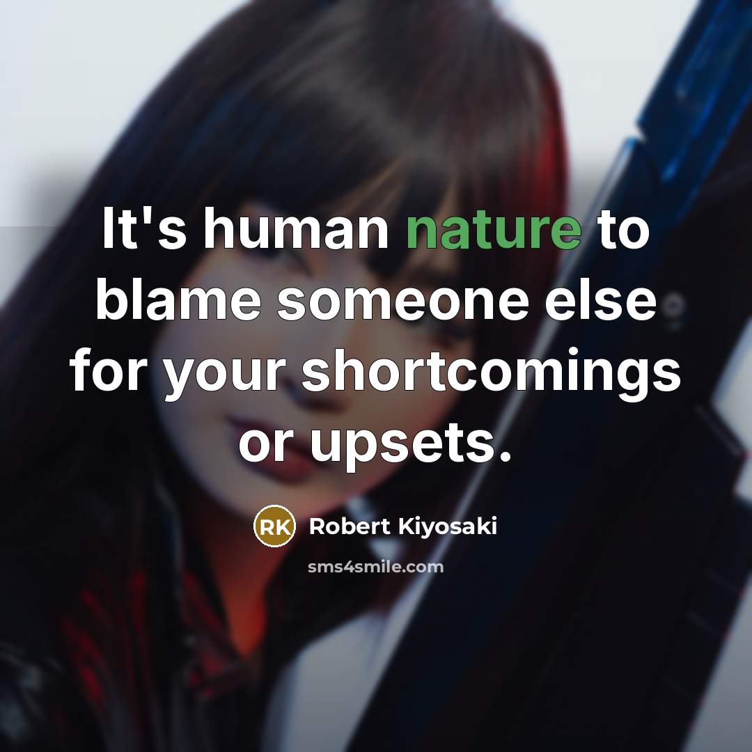 “It's human nature to blame someone else for your shortcomings…” quote by Robert Kiyosaki