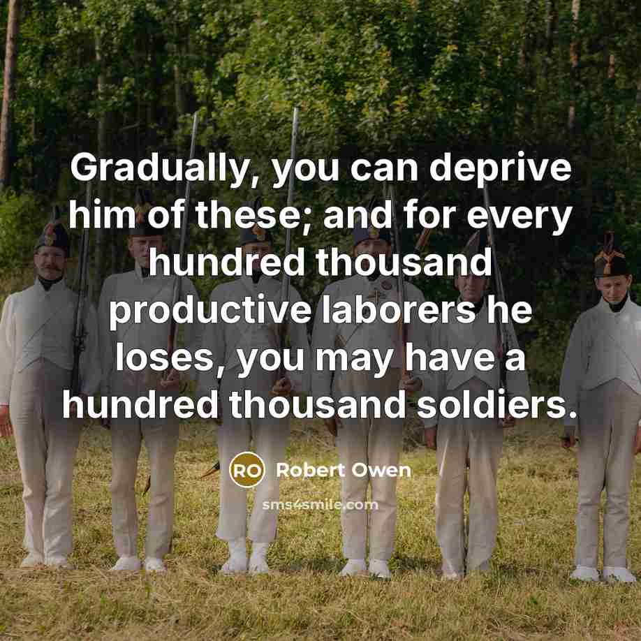 “Gradually, you can deprive him of these; and for every…” quote by Robert Owen