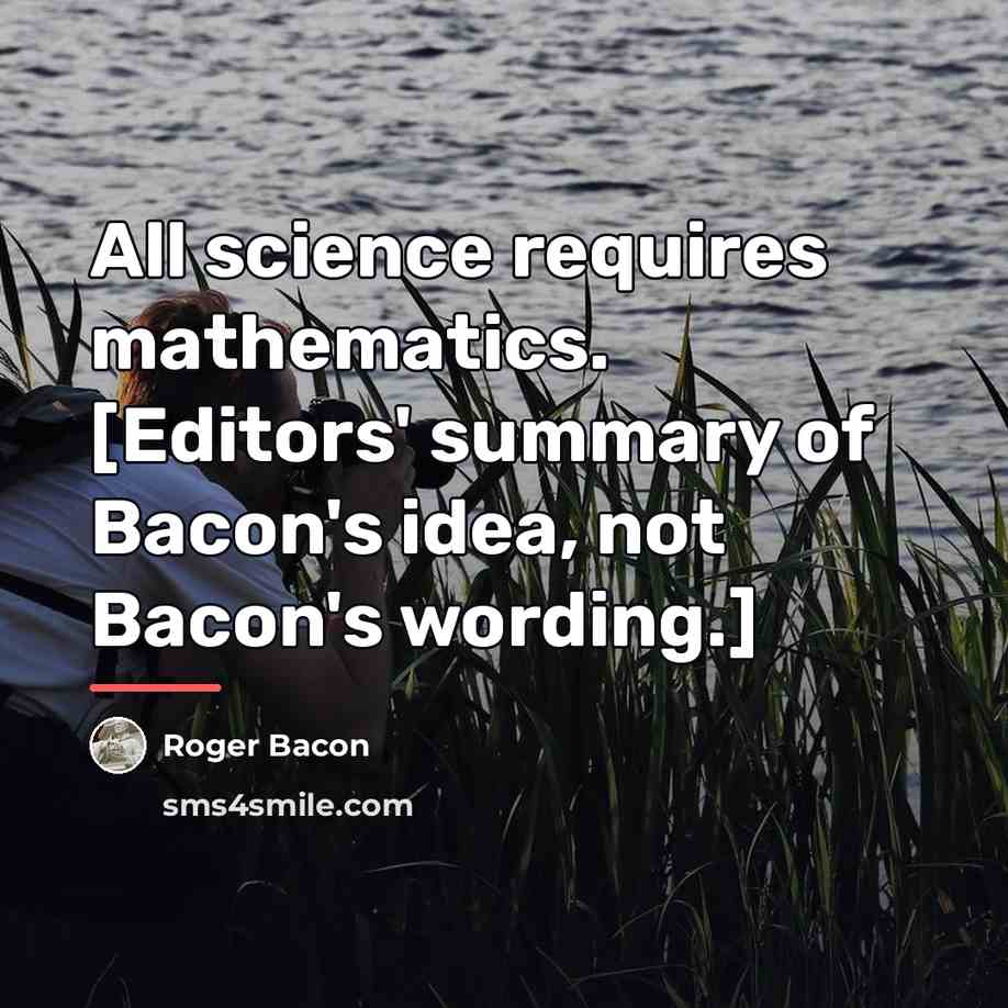 “All science requires mathematics. [Editors' summary of Bacon's idea, not…” quote by Roger Bacon