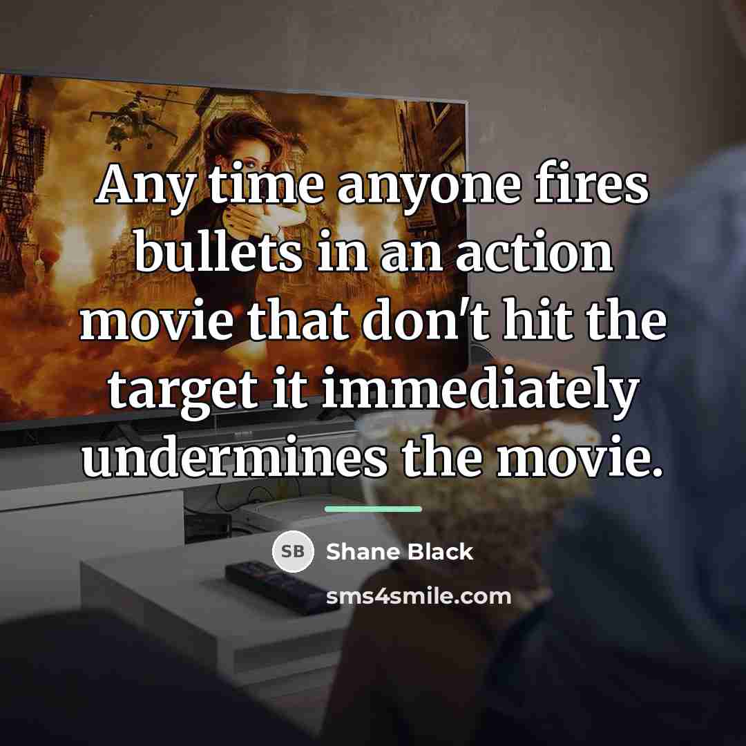 “Any time anyone fires bullets in an action movie that…” quote by Shane Black