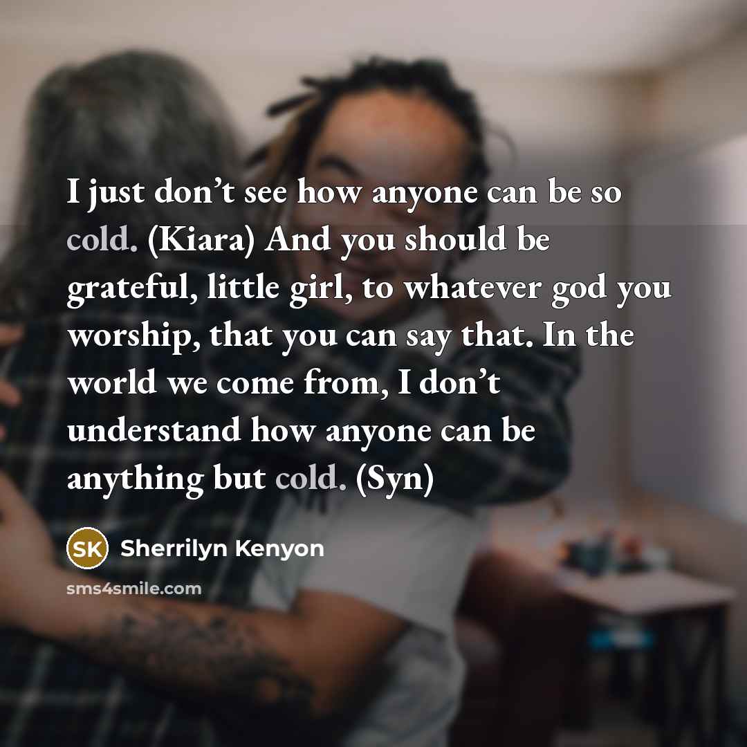 “I just don’t see how anyone can be so cold.…” quote by Sherrilyn Kenyon