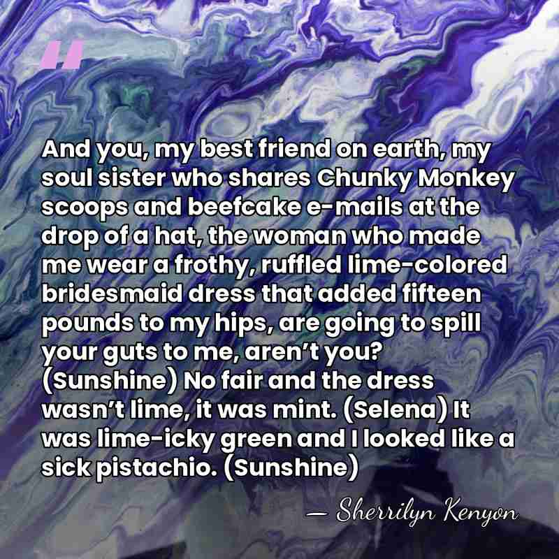 And you, my best friend on earth, my soul sister who shares&hellip; - Sherrilyn Kenyon