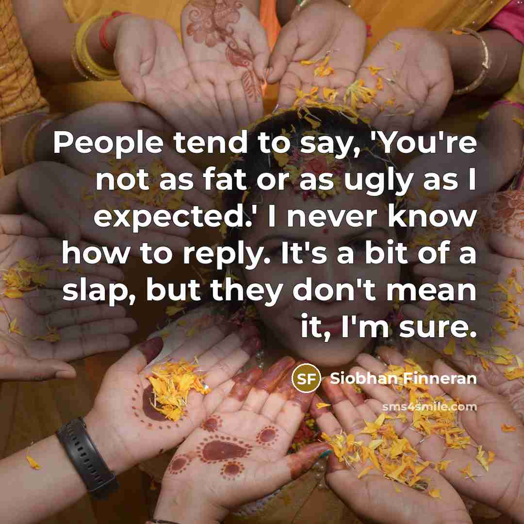 “People tend to say, 'You're not as fat or as…” quote by Siobhan Finneran