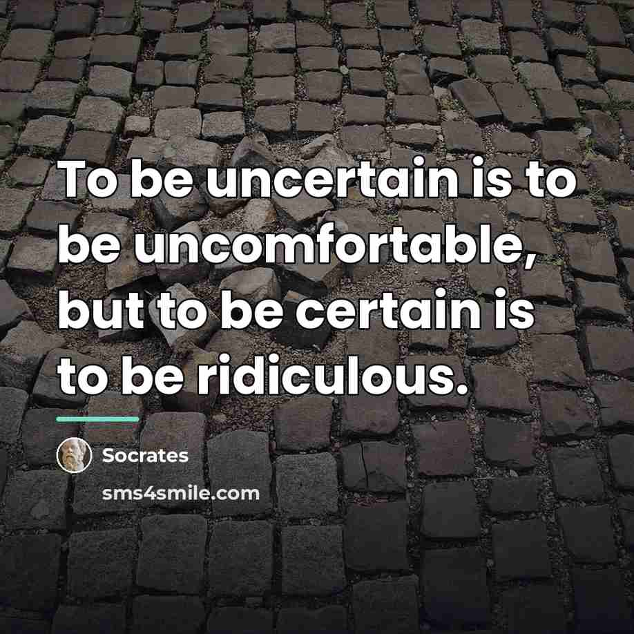 “To be uncertain is to be uncomfortable, but to be…” quote by Socrates