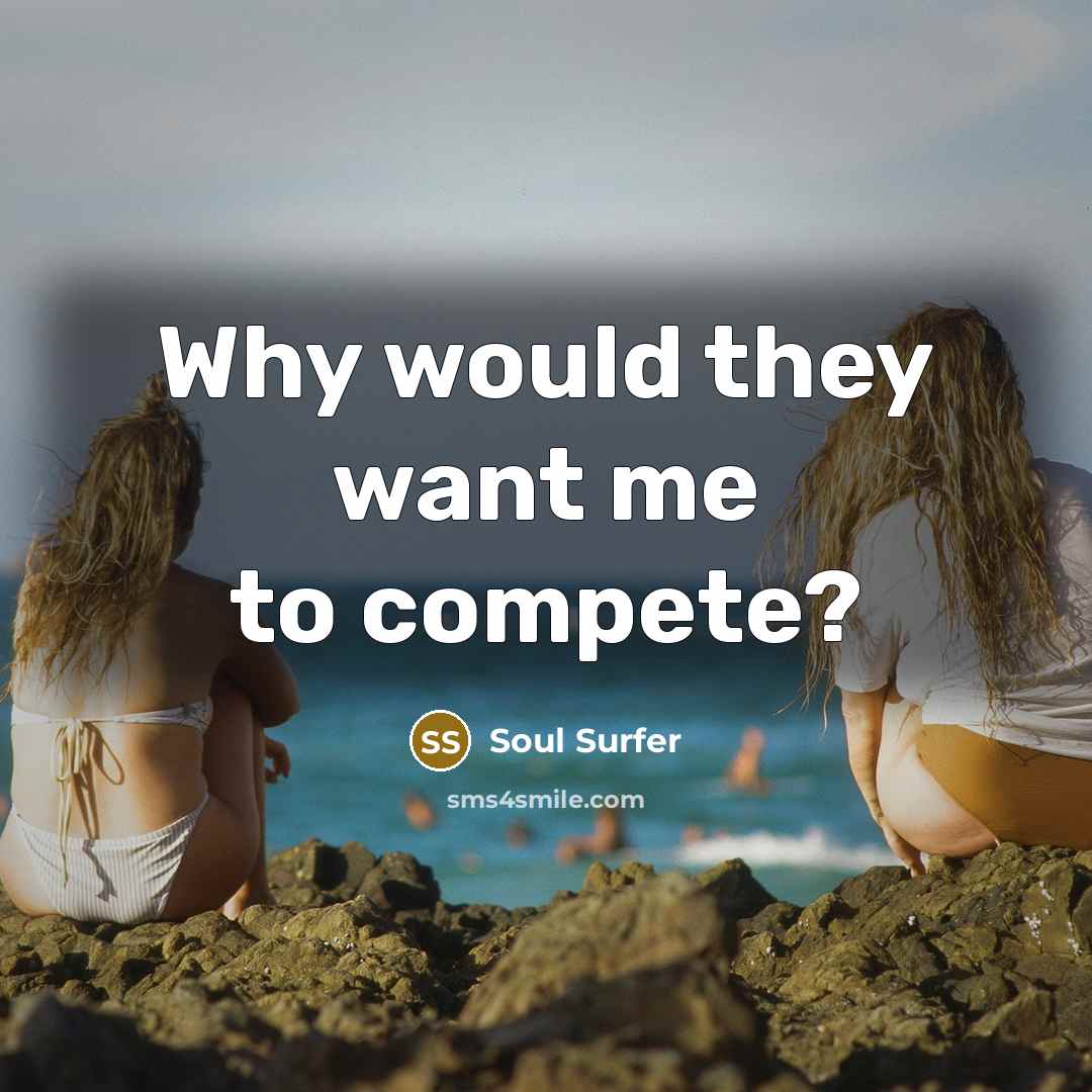 “Why would they want me to compete?” quote by Soul Surfer