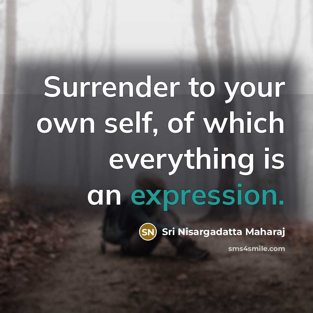 “Surrender to your own self, of which everything is an…” quote by Sri Nisargadatta Maharaj