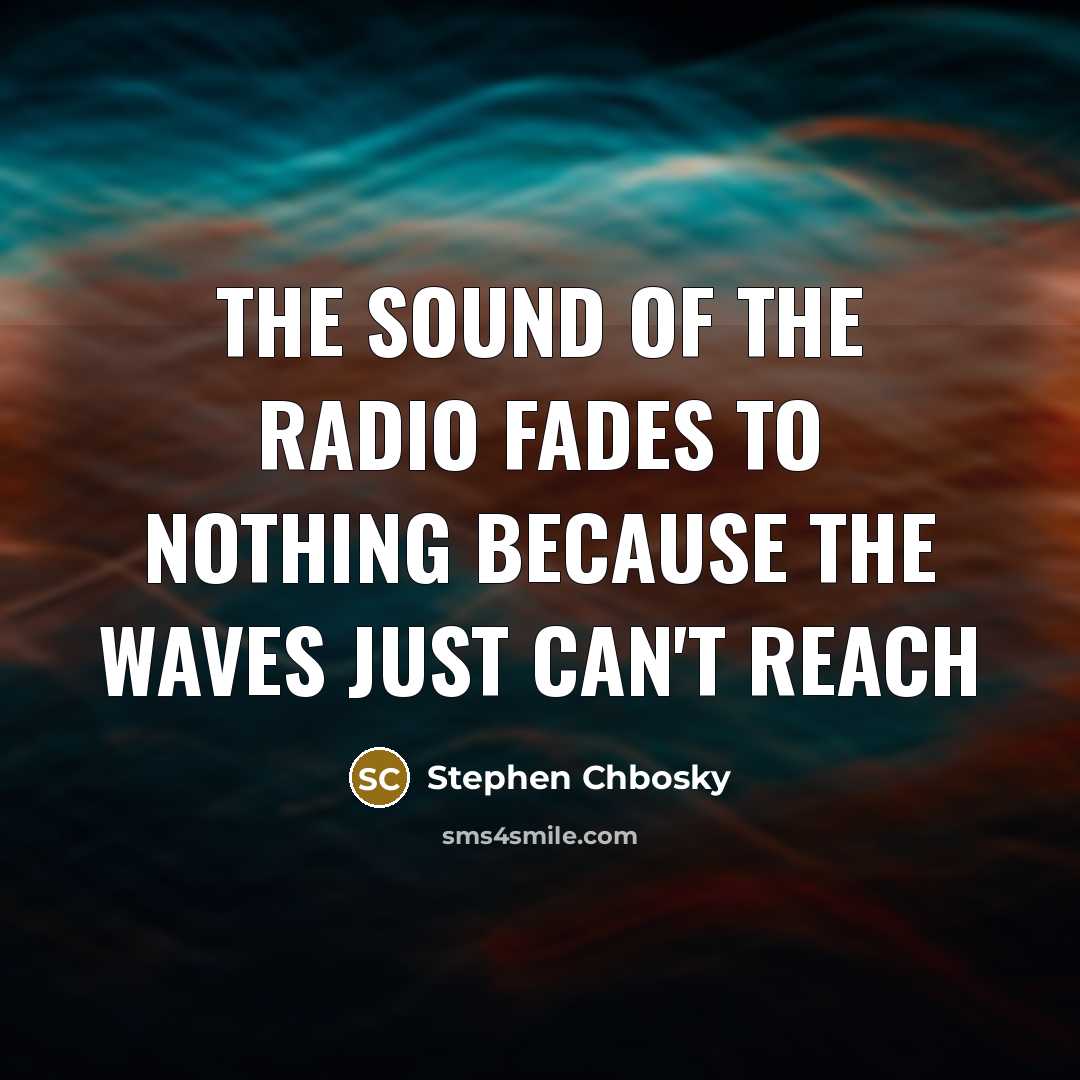 “The sound of the radio fades to nothing because the…” quote by Stephen Chbosky