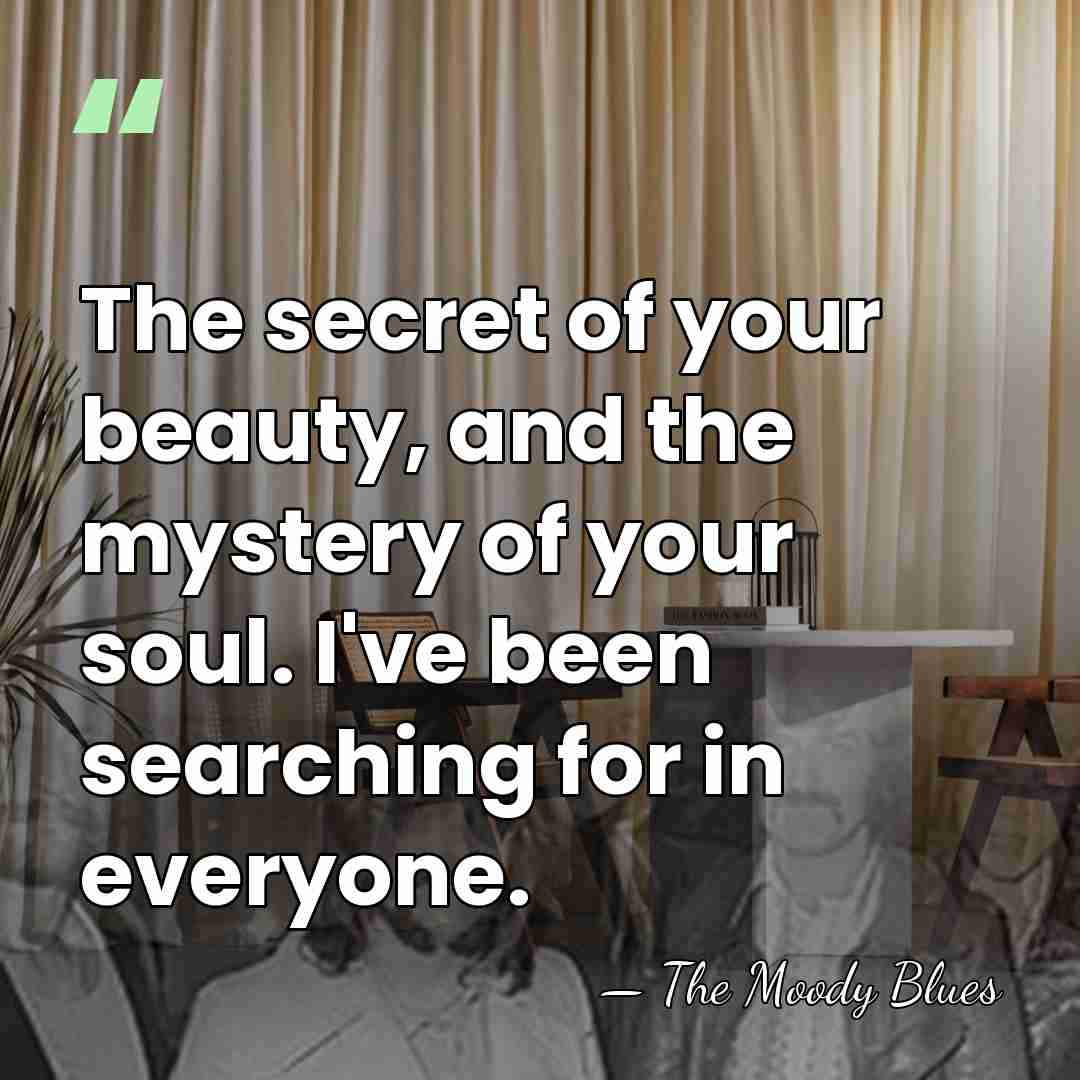 The secret of your beauty, and the mystery of your soul. I've&hellip; - The Moody Blues
