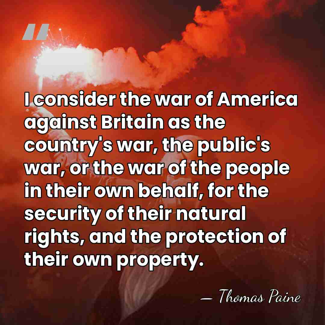 I consider the war of America against Britain as the country's war,&hellip; - Thomas Paine